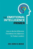 The Emotional Intelligence Primer: How to Be the Difference That Makes the Difference for Today's Leaders
