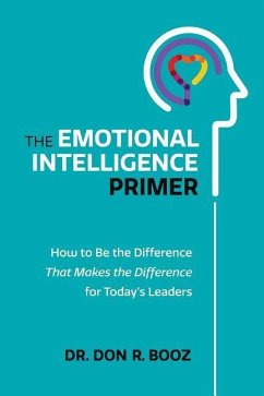 The Emotional Intelligence Primer: How to Be the Difference That Makes the Difference for Today's Leaders - Booz, Don R.