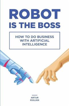 Robot is the Boss: How to do Business with Artificial Intelligence - Kiulian, Artur