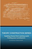 Theory Construction Series: Building Theory from Existing Work: Finding your Contribution