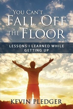 You Can't Fall Off The Floor: Lessons I Learned While Getting Up - Pledger, Kevin