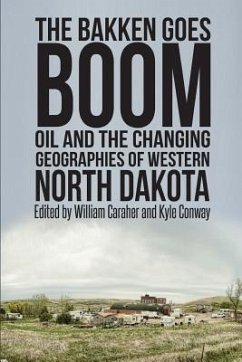 The Bakken Goes Boom: Oil and the Changing Geographies of Western North Dakota - Conway, Kyle; Caraher, William