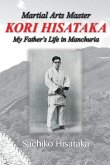Martial Arts Master Kori Hisataka: My Father's life in Manchuria