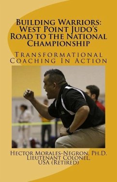 Building Warriors: West Point Judo's Road to the National Championship: Transformational Coaching In Action - Morales-Negron Ph. D., Hector R.