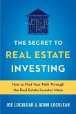 The Secret to Real Estate Investing: How to Find Your Path Through the Real Estate Investor Maze