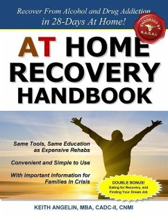 At Home Recovery Handbook: Recover from Alcohol and Drug Addiction in 28-Days At Home! - Angelin, Keith