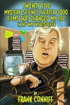 Twenty Five Mystery Science Theater 3000 Films That Changed My Life In No Way Whatsoever - Conniff, Frank