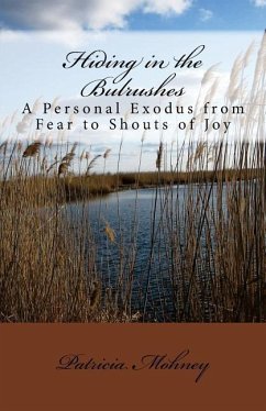 Hiding in the Bulrushes: A Personal Exodus from Fear to Shouts of Joy - Mohney, Patricia