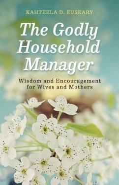 The Godly Household Manager: Advice and Encouragement for Wives and Mothers - Euseary, Kahteela D.