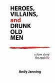 Heroes, Villains, and Drunk Old Men: A Love Story for Real Life