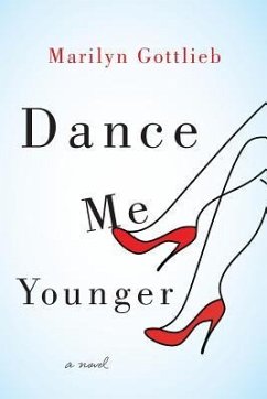 Dance Me Younger: A Frothy Romp Through Human Weakness - Gottlieb, Marilyn