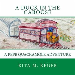 A Duck in the Caboose: A Pepe Quackamole Adventure - Reger, Rita M.