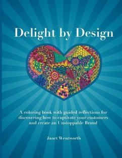 Delight by Design: A coloring book with guided reflections for discovering how to captivate your customers and create an Unstoppable Bran - Wentworth, Janet