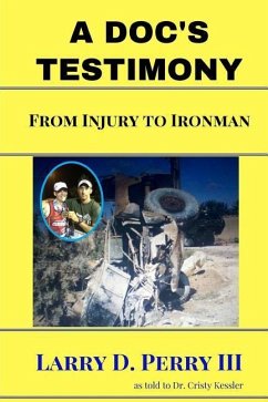 A Doc's Testimony: From Injury To Ironman - Kessler, Cristy; Perry III, Larry D.