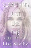 Something Just LIke This: A You & Me Novel