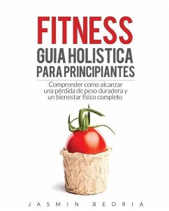 Fitness Guia Holistica para Principiantes: Comprender Como Alcanzar una Perdida de Peso Duradera y un Bienestar Fisico Completo - Bedria, Jasmin