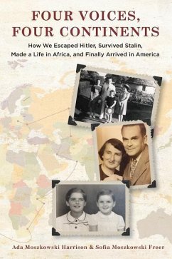 Four Voices, Four Continents: How we Escaped Hitler, Survived Stalin, Made a Life in Africa, and Finally Arrived in America - Freer, Sofia Moszkowski; Harrison, Ada Moszkowski