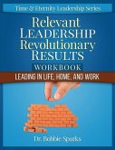 Relevant Leadership Revolutionary Results Workbook: Leading in Life, Home, and Work