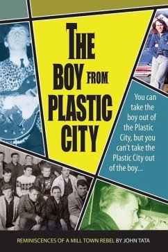 The Boy From Plastic City: Reminiscences of a Mill Town Rebel - Tata, John V.
