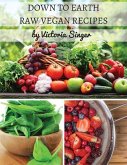 Down To Earth Raw Vegan Recipes: Tasty Recipes That Increase Your Health With Each Bite!