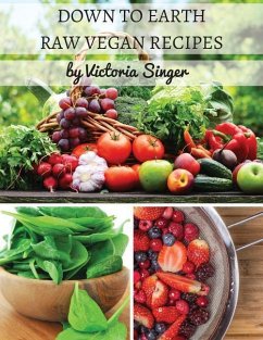 Down To Earth Raw Vegan Recipes: Tasty Recipes That Increase Your Health With Each Bite! - Singer, Victoria