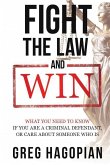 Fight The Law and Win: What you need to know if you are a criminal defendant or care about someone who is.