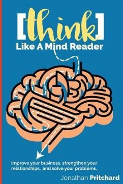 Think Like A Mind Reader: Improve your business, strengthen your relationships, and solve your problems. - Pritchard, Jonathan W.