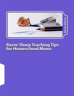 Razor Sharp Teaching Tips for Homeschool Moms: Know WHAT to do, and WHY - Ellison, Renee R.