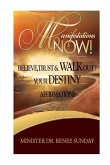 Manifestations Now: Believe, Trust and Walk Out Your Destiny Affirmations