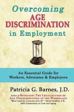 Overcoming Age Discrimination in Employment: An Essential Guide for Workers, Advocates & Employers - Barnes, Patricia G.
