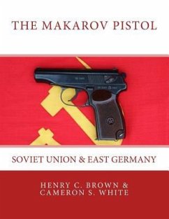 The Makarov Pistol: Soviet Union and East Germany - White, Cameron S.; Brown, Henry C.