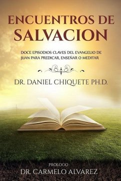 Encuentros de Salvacion: Doce episodios claves del Evangelio de Juan para predicar, ensenar o meditar - Chiquete, Daniel