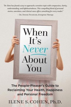 When It's Never About You: The People-Pleaser's Guide to Reclaiming Your Health, Happiness and Personal Freedom - Cohen, Ilene S.