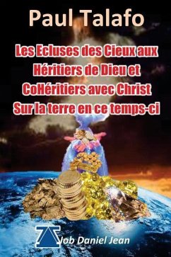 Les Ecluses des Cieux aux heritiers de Dieu et coheritiers avec Christ: Sur la terre en ce temps-ci - Talafo, Paul