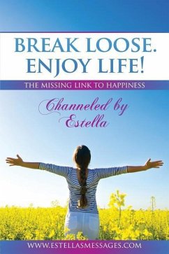 Break Loose. Enjoy Life!: The Missing Link To Happiness - Estella