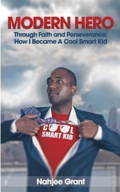 Modern Hero: Through Faith and Perseverance: How I Became A Cool Smart Kid - Grant, Nahjee