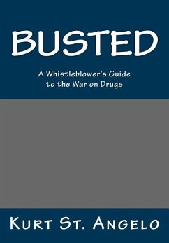 BUSTED - A Whistleblower's Guide to the War on Drugs: Drugs Are Legal In America's Republics - St Angelo, Kurt