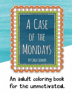 A Case of the Mondays: An adult coloring book for your unmotivated side. - Schauer, Carla