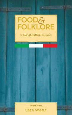 Food & Folklore: A Year of Italian Festivals - Vogele, Lisa M.