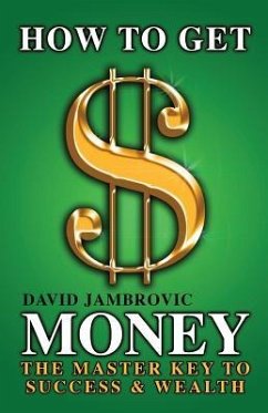 How to Get Money: The Master Key to Success & Wealth - Jambrovic, David