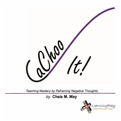 CaChoo It!: Teaching Mastery by Reframing Negative Thoughts - May, Chaia M.