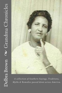 Grandma Chronicles: A collection of Southern Sayings, Traditions, Myths and Remedies passed down to us by families all across America - Brown, Delbra
