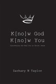 K[no]w God, K[no]w You: Discovering the real you in Christ Jesus