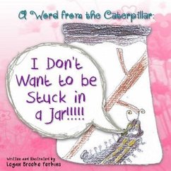 A Word from the Caterpillar: I Don't Want to be Stuck in a Jar!!!!! - Perkins, Logan Brooke