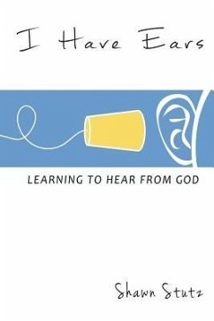 I Have Ears: Learning to Hear From God - Stutz, Shawn J.