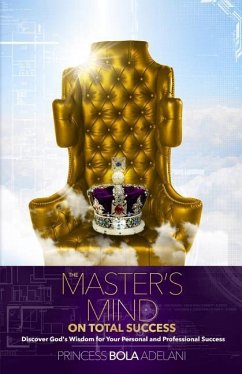The Master's Mind on Total Success: Discover God's Wisdom for Your Personal and Professional Success - Adelani, Princess Bola
