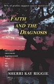 Faith and the Diagnosis: One woman's cancer journey; Inspiration toward courage joy and hope