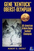 Gene &quote;Kentuck&quote; Oberst: Olympian, All-American, Notre Dame Football Champion