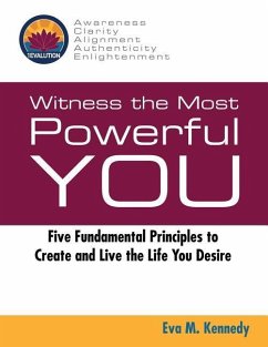 Witness the Most Powerful YOU: Five Fundamental Principles to Create and Live the Life You Desire - Kennedy, Eva M.