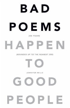 Bad Poems Happen to Good People: 200 Poems (Rounded up to the Nearest 200) - Mills, Jennifer